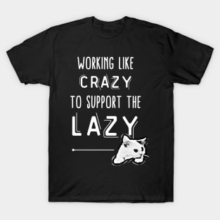 working like crazy to support the lazy T-Shirt